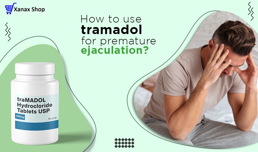 How to Use Tramadol For Premature Ejaculation